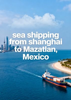 Sea Shipping From Shanghai To Mazatlan, Mexico